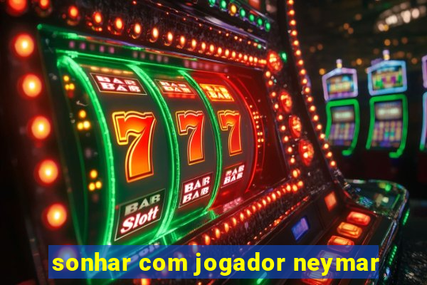 sonhar com jogador neymar